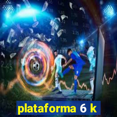 plataforma 6 k